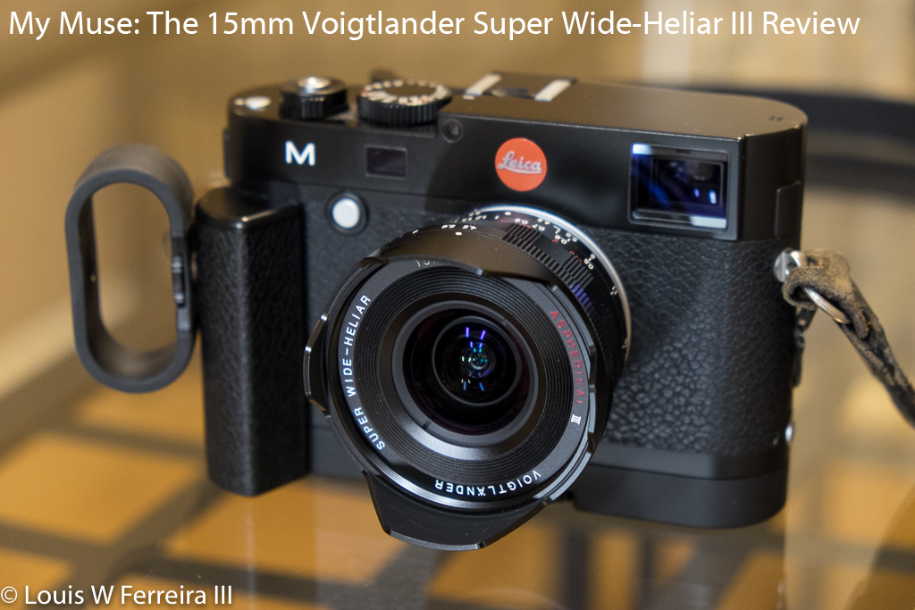 My Muse: The 15mm f/4.5 Voigtlander Super Wide-Heliar III Lens
